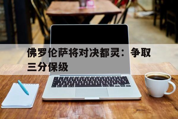 关于佛罗伦萨将对决都灵：争取三分保级的信息